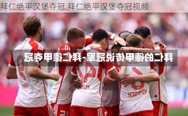 拜仁绝平汉堡夺冠,拜仁绝平汉堡夺冠视频