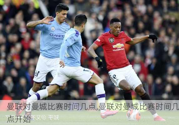 曼联对曼城比赛时间几点,曼联对曼城比赛时间几点开始