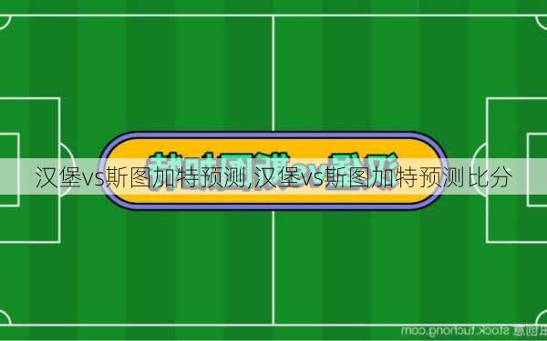 汉堡vs斯图加特预测,汉堡vs斯图加特预测比分