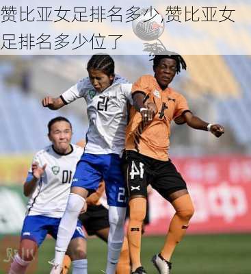 赞比亚女足排名多少,赞比亚女足排名多少位了