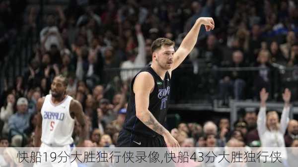 快船19分大胜独行侠录像,快船43分大胜独行侠