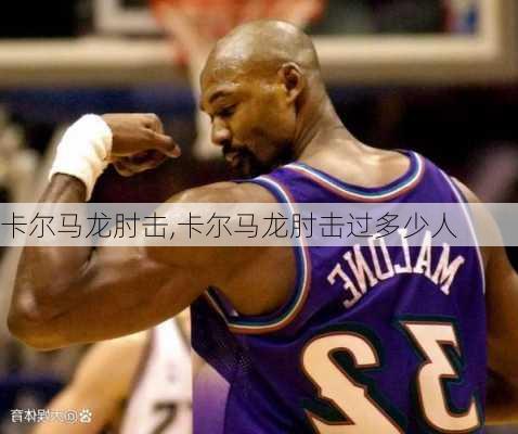 卡尔马龙肘击,卡尔马龙肘击过多少人