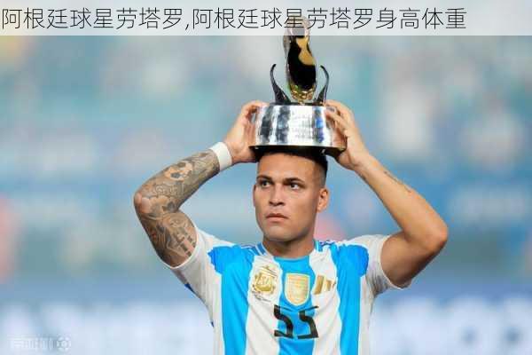 阿根廷球星劳塔罗,阿根廷球星劳塔罗身高体重