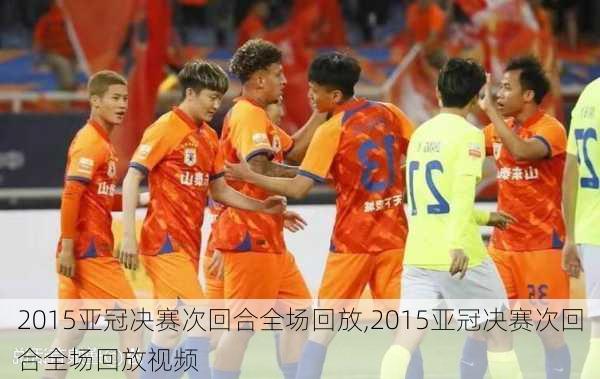 2015亚冠决赛次回合全场回放,2015亚冠决赛次回合全场回放视频