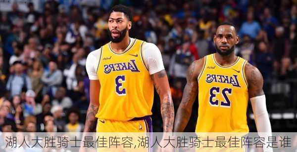 湖人大胜骑士最佳阵容,湖人大胜骑士最佳阵容是谁