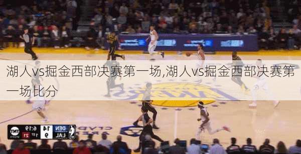 湖人vs掘金西部决赛第一场,湖人vs掘金西部决赛第一场比分