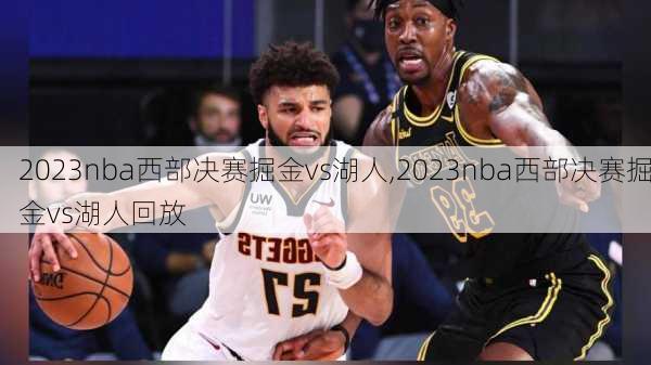 2023nba西部决赛掘金vs湖人,2023nba西部决赛掘金vs湖人回放