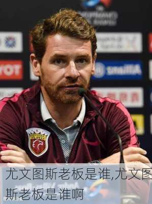 尤文图斯老板是谁,尤文图斯老板是谁啊