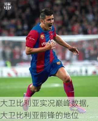 大卫比利亚实况巅峰数据,大卫比利亚前锋的地位