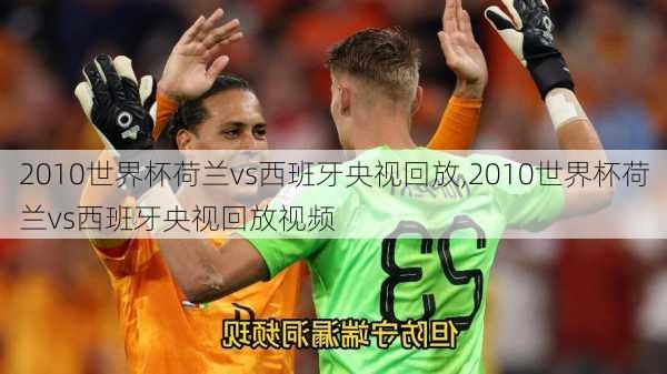 2010世界杯荷兰vs西班牙央视回放,2010世界杯荷兰vs西班牙央视回放视频
