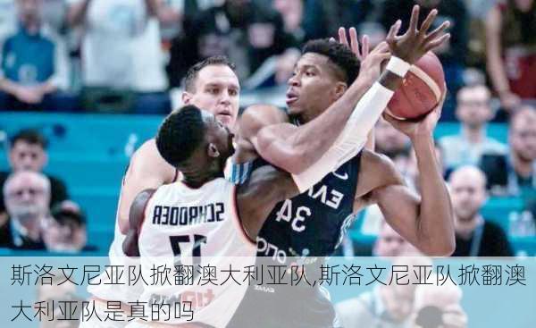 斯洛文尼亚队掀翻澳大利亚队,斯洛文尼亚队掀翻澳大利亚队是真的吗