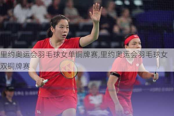 里约奥运会羽毛球女单铜牌赛,里约奥运会羽毛球女双铜牌赛