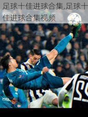 足球十佳进球合集,足球十佳进球合集视频