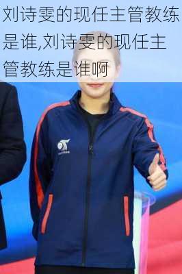 刘诗雯的现任主管教练是谁,刘诗雯的现任主管教练是谁啊