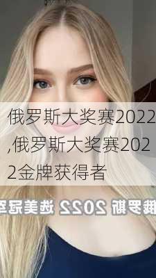 俄罗斯大奖赛2022,俄罗斯大奖赛2022金牌获得者