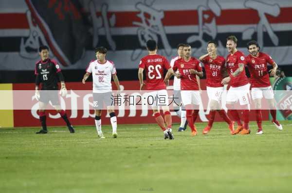 浦和2:0恒大,