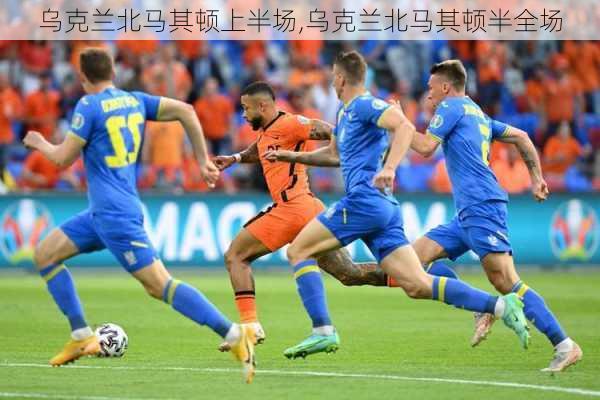 乌克兰北马其顿上半场,乌克兰北马其顿半全场