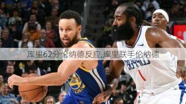 库里62分伦纳德反应,库里联手伦纳德