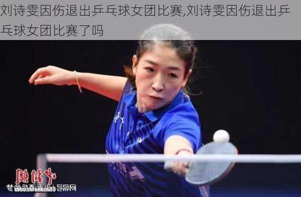 刘诗雯因伤退出乒乓球女团比赛,刘诗雯因伤退出乒乓球女团比赛了吗