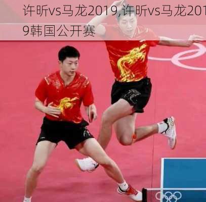 许昕vs马龙2019,许昕vs马龙2019韩国公开赛