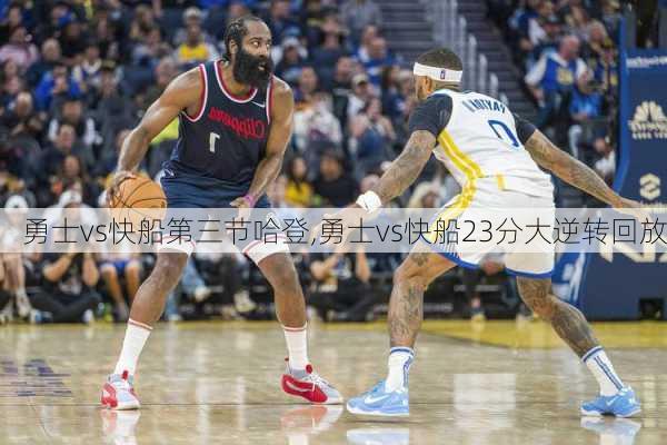勇士vs快船第三节哈登,勇士vs快船23分大逆转回放