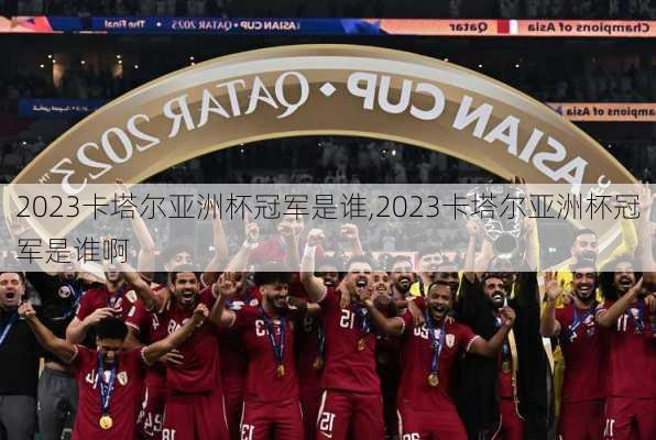 2023卡塔尔亚洲杯冠军是谁,2023卡塔尔亚洲杯冠军是谁啊