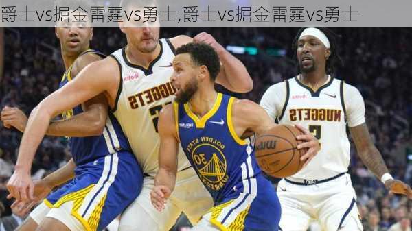 爵士vs掘金雷霆vs勇士,爵士vs掘金雷霆vs勇士