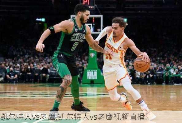 凯尔特人vs老鹰,凯尔特人vs老鹰视频直播