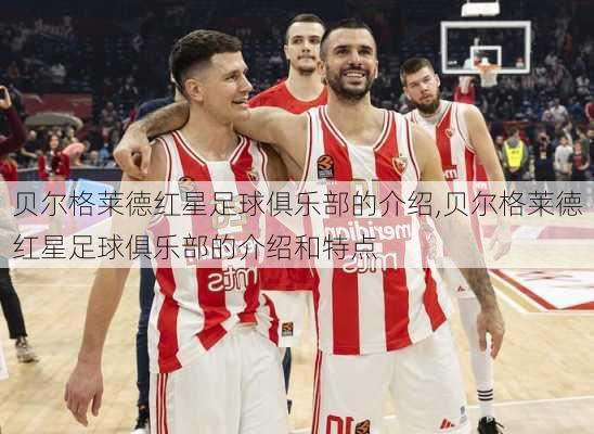 贝尔格莱德红星足球俱乐部的介绍,贝尔格莱德红星足球俱乐部的介绍和特点