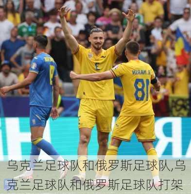 乌克兰足球队和俄罗斯足球队,乌克兰足球队和俄罗斯足球队打架