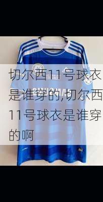 切尔西11号球衣是谁穿的,切尔西11号球衣是谁穿的啊