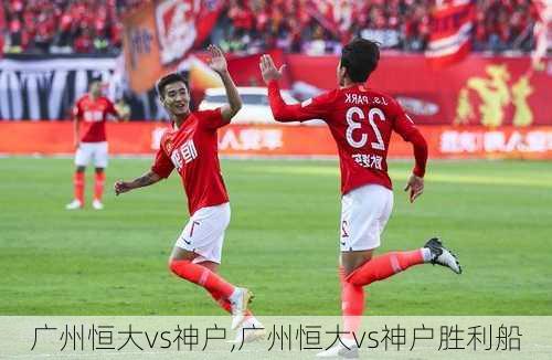 广州恒大vs神户,广州恒大vs神户胜利船
