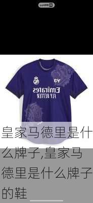 皇家马德里是什么牌子,皇家马德里是什么牌子的鞋