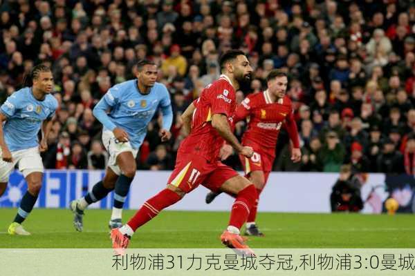 利物浦31力克曼城夺冠,利物浦3:0曼城