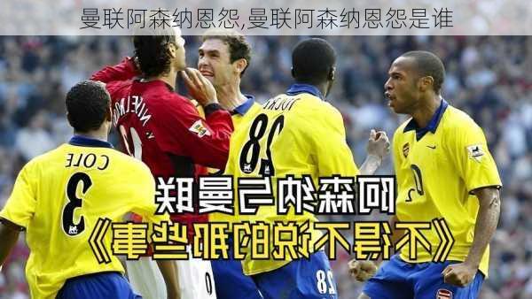 曼联阿森纳恩怨,曼联阿森纳恩怨是谁