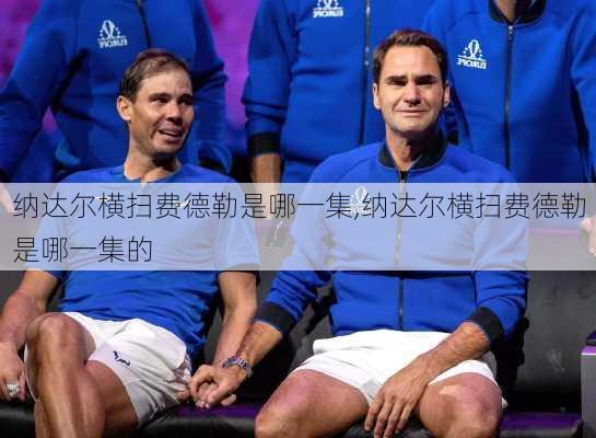 纳达尔横扫费德勒是哪一集,纳达尔横扫费德勒是哪一集的