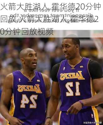 火箭大胜湖人,霍华德20分钟回放,火箭大胜湖人,霍华德20分钟回放视频