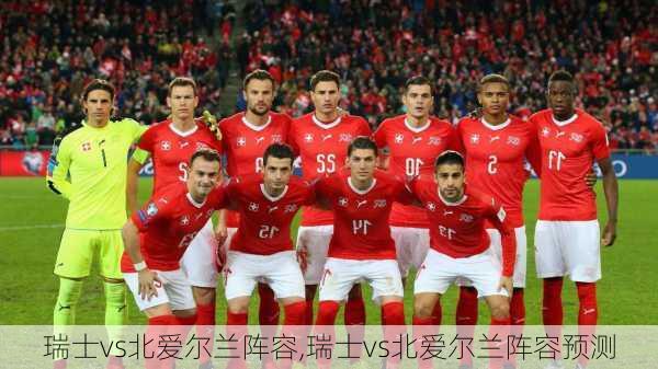 瑞士vs北爱尔兰阵容,瑞士vs北爱尔兰阵容预测