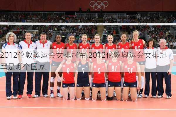 2012伦敦奥运会女排冠军,2012伦敦奥运会女排冠军是哪个国家