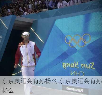 东京奥运会有孙杨么,东京奥运会有孙杨么