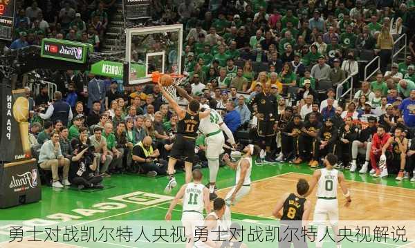 勇士对战凯尔特人央视,勇士对战凯尔特人央视解说
