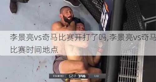 李景亮vs奇马比赛开打了吗,李景亮vs奇马比赛时间地点
