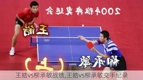 王皓vs柳承敏战绩,王皓vs柳承敏交手纪录